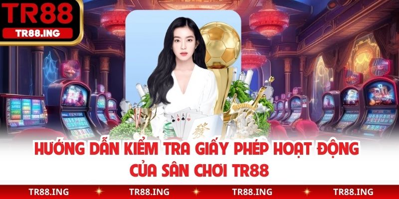 Hướng dẫn kiểm tra giấy phép hoạt động của sân chơi TR88