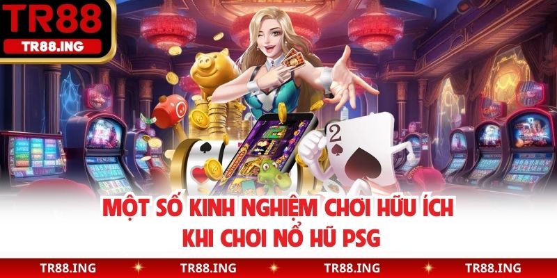 Một số kinh nghiệm chơi hữu ích khi chơi nổ hũ PSG